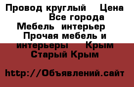 LOFT Провод круглый  › Цена ­ 98 - Все города Мебель, интерьер » Прочая мебель и интерьеры   . Крым,Старый Крым